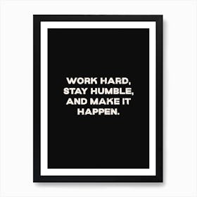 Work Hard Stay Humble Make It Happen Art Print