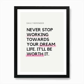 Never Stop Working Towards Your Dream Life'Ll Be Worth It Art Print