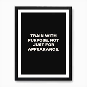 Train With A Purpose Not Just For Appearance Art Print