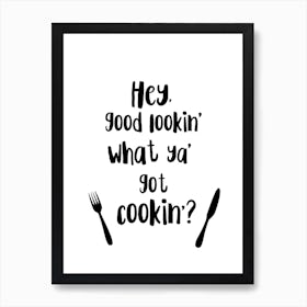 Hey Good Lookin, What Ya Got Cookin? Art Print