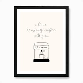 I Love Drinking Coffee With You Simple Minimalistic Hand Drawn Kitchen Art Art Print