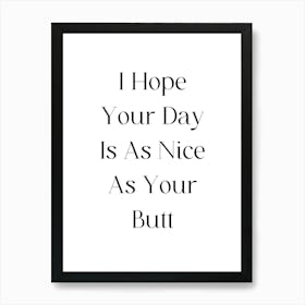 Hope Your Day Is As Nice As Your Butt Art Print