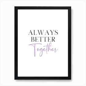 Always Better Together Art Print