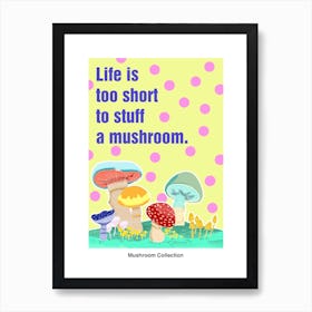 Life Is Too Short To Stuff A Mushroom Art Print