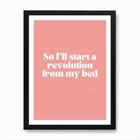 So I'Ll Start A Revolution From My Bed 1 Art Print