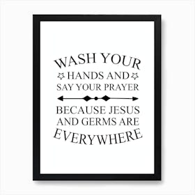 Wash Your Hands And Say Your Prayer Because Jesus And Germs Are Everywhere Art Print