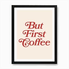 But First Coffee, kitchen wall art, minimalist, modern, coffee, aesthetic, cute, coffee lovers, humor, quote, phrase, saying, red tone Art Print