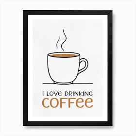 I Love Drinking Coffee Art Print