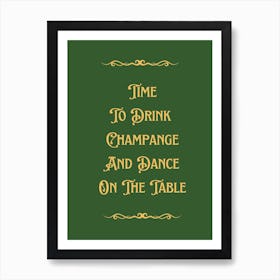 Time To Drink Champagne And Dance On The Table Green Typography Art Print