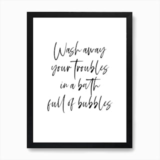 Wash Away Your Troubles In A Bath Full Of Bubbles  Art Print