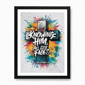 Bible Verse, Philippians 3:8, Knowing Him all else fades, Christian Art, Graffiti Art, Cross Art Print