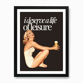 I Deserve a Life Of Leisure Art Print