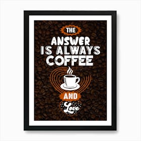 Answer Is Always Coffee And Love — coffee poster, kitchen art print Art Print