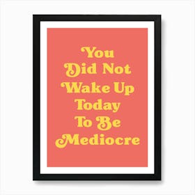 You did not wake up today to be mediocre motivating inspiring quote (orange tone) Art Print