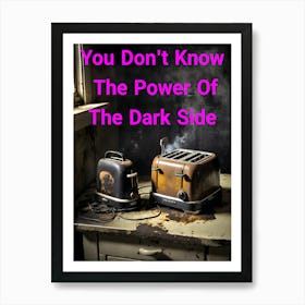 You Don't Know The Power Of The Dark Side Of The Toast ~Reimagined 2 Art Print