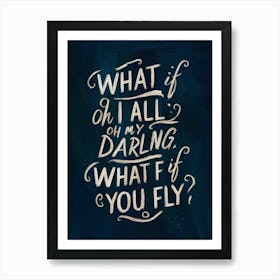 What If All Oh Darling What If You Fly? Art Print