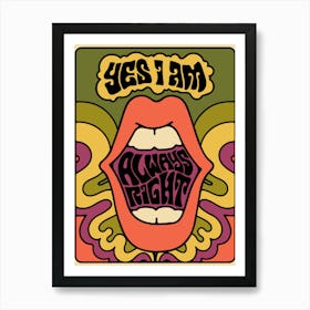 Yes I Am Always Right Art Print