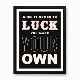 Black Typographic When It Comes To Luck You Make Your Own Art Print