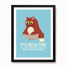 It's Meow Time Don't Talk To Me Human - cat, cats, kitty, kitten, cute, funny, animal, pet, pets Art Print