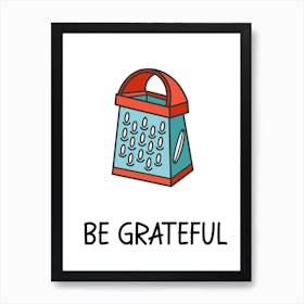 Be Grateful, Funny, Kitchen, Cheese Grater, Bathroom, Wall Print Art Print
