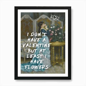 I Don'T Have Valentine But At Least I Have Flowers Art Print