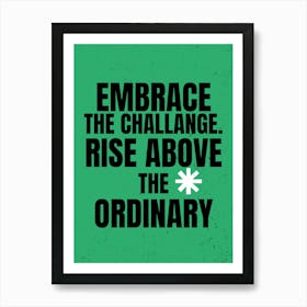Embrace The Challenge Rise Above The Ordinary Art Print