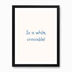 In A While Crocodile! Blue Quote Poster Affiche