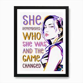 She Remembered Who She Was And The Game Changed Art Print