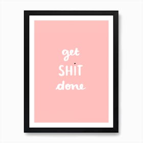 Get Shit Done 1 Art Print