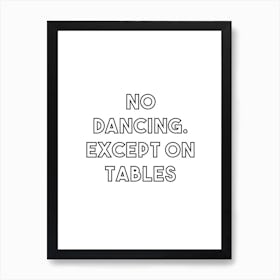 No Dancing Except On Tables Art Print