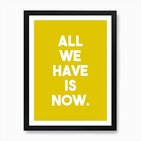 All we have is now yellow Art Print