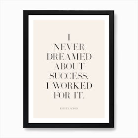 I never dreamed of success I worked for it (seashell tone) Art Print