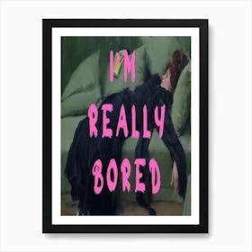 I'M Really Bored Art Print