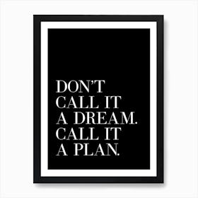 Don't Call It A Dream Call It A Plan quote Art Print