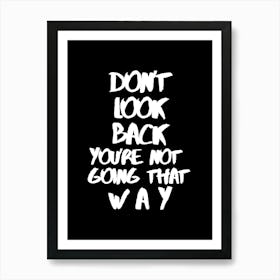 Don't look back you're not goning that way, InspirationalQuotes, MotivationalArt, ForwardThinking, PositiveMindset, LifeQuotes, PersonalGrowth, MotivationalPoster, UpliftingWords, SelfImprovement, Encouragement, MovingForward, PositiveVibes Art Print