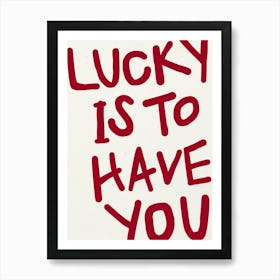 LUCKY IS TO HAVE YOU Red Print Art Print