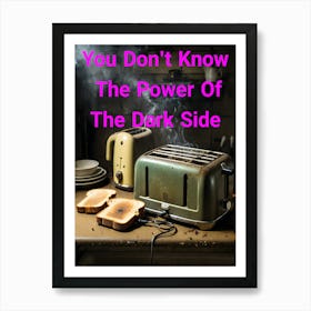 You Don't Know The Power Of The Dark Side Of The Toast ~Reimagined 1 Art Print