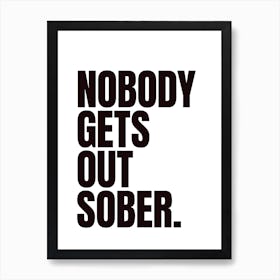 Black And White Nobody Gets Out Sober Typographic Art Print