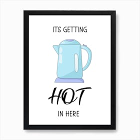 Getting Hot in Here, Kettle, Funny, Kitchen, Bathroom, Wall Print Art Print