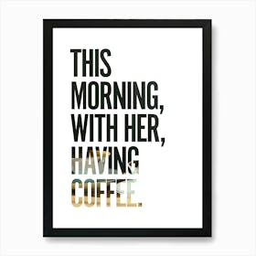This morning, with her, having coffee. Art Print