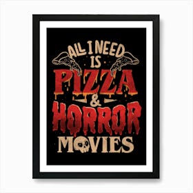 All I Need Is Pizza & Horror Movies - Dark Cool Pizza True Crime Gift 1 Art Print