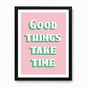 Pink And Green Typographic Good Things Take Time Art Print