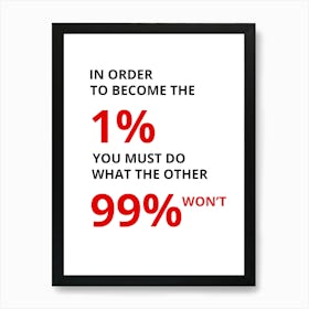 In Order To Become The 99 % 1 Art Print