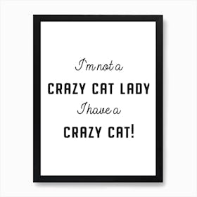 I'm Not A Crazy Cat Lady I Have A Crazy Cat Art Print