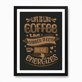 Coffee Lover Life Is Like Coffee, The Darker It Gets, The More It Energizes Art Print