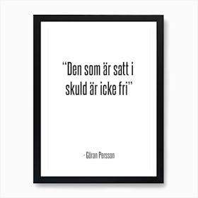 Den som är satt i skuld är icke fri - Göran Persson Art Print