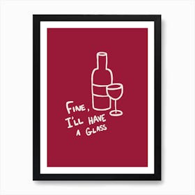 Fine, I'll Have A Glass red Art Print