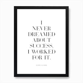 I Never Dreamed About Success I Worked For It quote Art Print