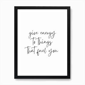 Give Energy To Things That Fuel You Black And White Typography Art Print