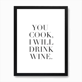 You Cook I Will Drink Wine Art Print